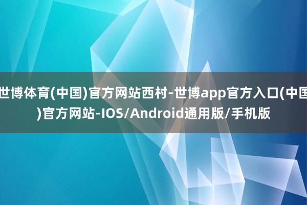 世博体育(中国)官方网站西村-世博app官方入口(中国)官方网站-IOS/Android通用版/手机版