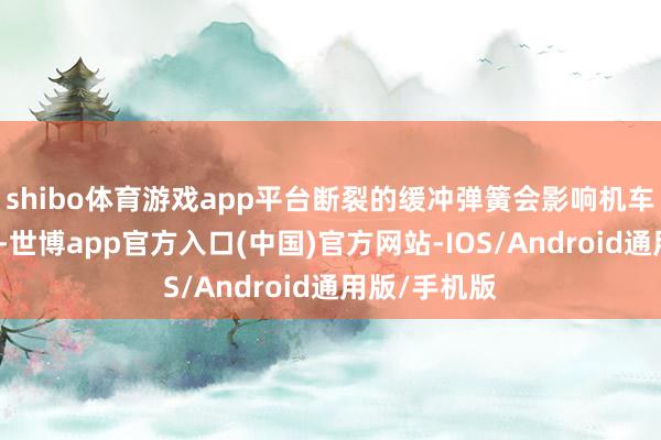 shibo体育游戏app平台断裂的缓冲弹簧会影响机车的吊挂均衡-世博app官方入口(中国)官方网站-IOS/Android通用版/手机版