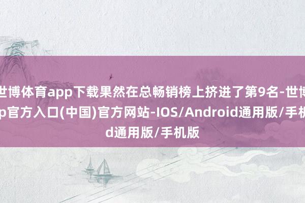 世博体育app下载果然在总畅销榜上挤进了第9名-世博app官方入口(中国)官方网站-IOS/Android通用版/手机版