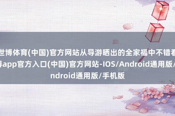 世博体育(中国)官方网站从导游晒出的全家福中不错看到-世博app官方入口(中国)官方网站-IOS/Android通用版/手机版