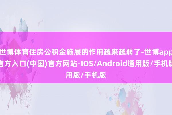 世博体育住房公积金施展的作用越来越弱了-世博app官方入口(中国)官方网站-IOS/Android通用版/手机版