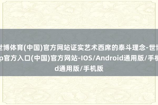 世博体育(中国)官方网站证实艺术西席的泰斗理念-世博app官方入口(中国)官方网站-IOS/Android通用版/手机版