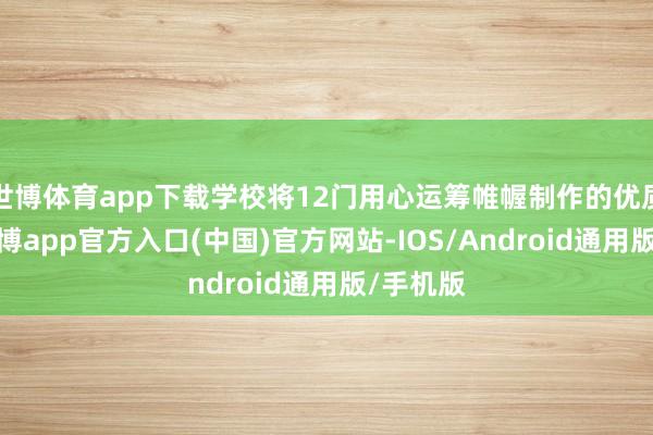 世博体育app下载学校将12门用心运筹帷幄制作的优质课程-世博app官方入口(中国)官方网站-IOS/Android通用版/手机版