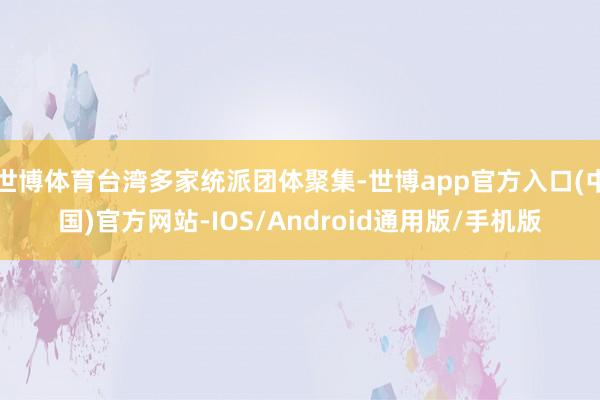 世博体育台湾多家统派团体聚集-世博app官方入口(中国)官方网站-IOS/Android通用版/手机版