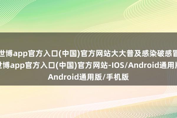 世博app官方入口(中国)官方网站大大普及感染破感冒的几率-世博app官方入口(中国)官方网站-IOS/Android通用版/手机版