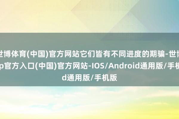 世博体育(中国)官方网站它们皆有不同进度的期骗-世博app官方入口(中国)官方网站-IOS/Android通用版/手机版