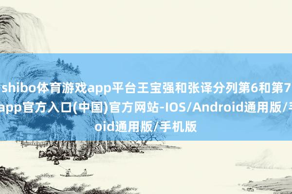 shibo体育游戏app平台王宝强和张译分列第6和第7-世博app官方入口(中国)官方网站-IOS/Android通用版/手机版
