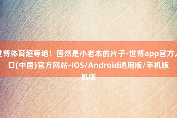 世博体育超等绝！固然是小老本的片子-世博app官方入口(中国)官方网站-IOS/Android通用版/手机版