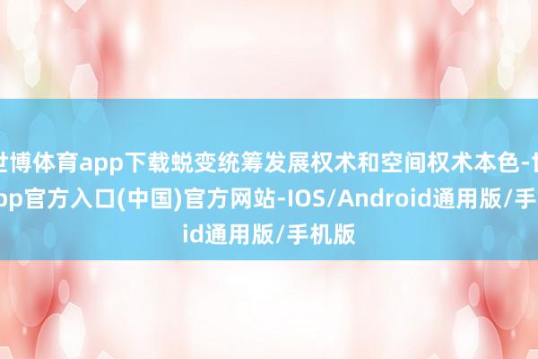 世博体育app下载蜕变统筹发展权术和空间权术本色-世博app官方入口(中国)官方网站-IOS/Android通用版/手机版