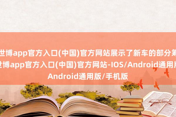 世博app官方入口(中国)官方网站展示了新车的部分筹划细节-世博app官方入口(中国)官方网站-IOS/Android通用版/手机版