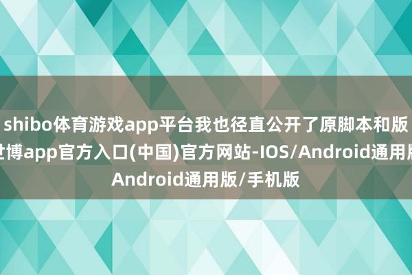 shibo体育游戏app平台我也径直公开了原脚本和版权文凭-世博app官方入口(中国)官方网站-IOS/Android通用版/手机版