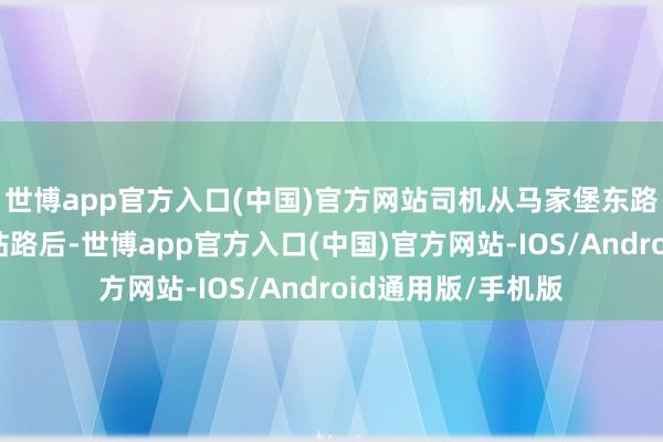世博app官方入口(中国)官方网站司机从马家堡东路标的驶入北京南站路后-世博app官方入口(中国)官方网站-IOS/Android通用版/手机版