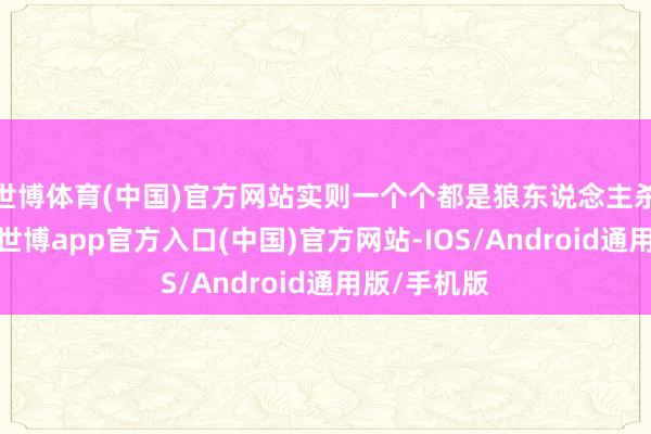 世博体育(中国)官方网站实则一个个都是狼东说念主杀高玩来着-世博app官方入口(中国)官方网站-IOS/Android通用版/手机版