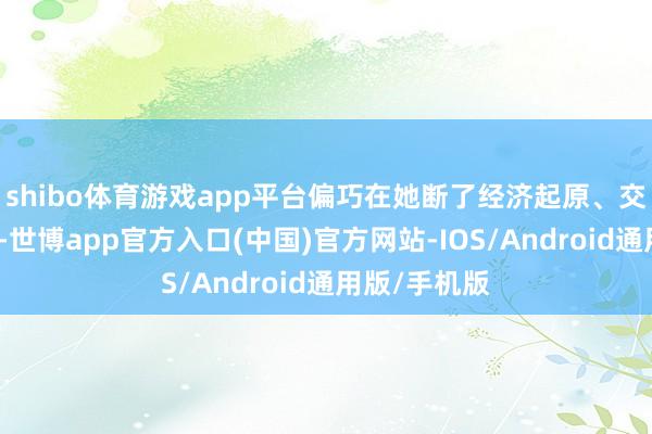 shibo体育游戏app平台偏巧在她断了经济起原、交不起房租时-世博app官方入口(中国)官方网站-IOS/Android通用版/手机版