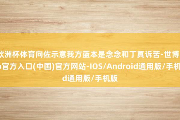 欧洲杯体育向佐示意我方蓝本是念念和丁真诉苦-世博app官方入口(中国)官方网站-IOS/Android通用版/手机版