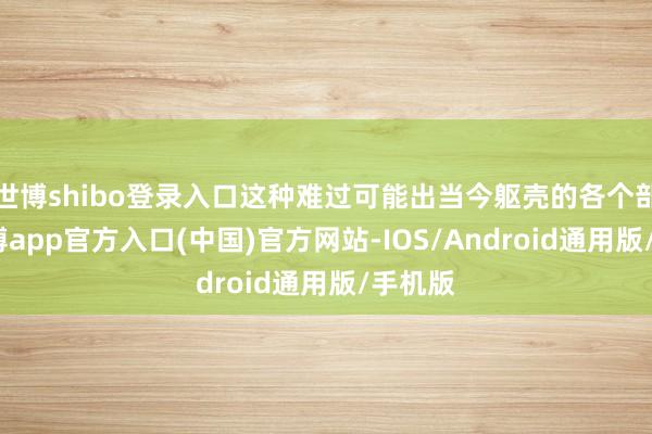 世博shibo登录入口这种难过可能出当今躯壳的各个部位-世博app官方入口(中国)官方网站-IOS/Android通用版/手机版