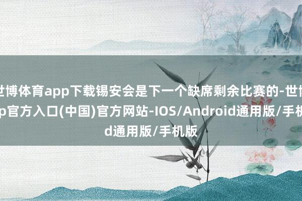 世博体育app下载锡安会是下一个缺席剩余比赛的-世博app官方入口(中国)官方网站-IOS/Android通用版/手机版