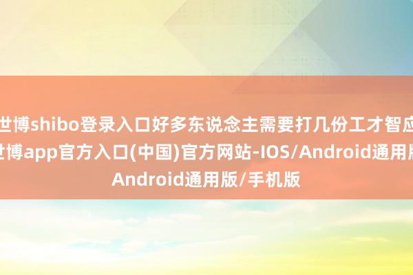 世博shibo登录入口好多东说念主需要打几份工才智应酬支拨-世博app官方入口(中国)官方网站-IOS/Android通用版/手机版