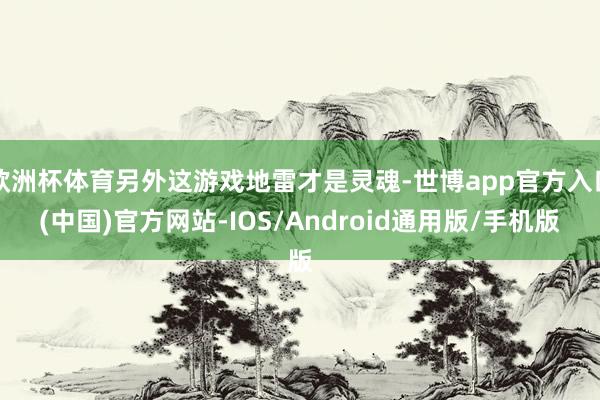 欧洲杯体育另外这游戏地雷才是灵魂-世博app官方入口(中国)官方网站-IOS/Android通用版/手机版